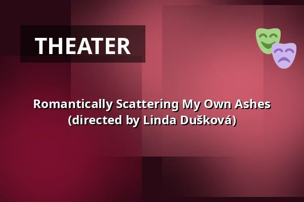 Romantically Scattering My Own Ashes (directed by Linda Dušková) — Studio Hrdinů, Prague