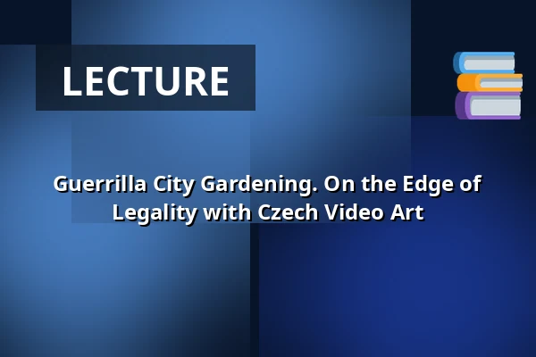 Guerrilla City Gardening. On the Edge of Legality with Czech Video Art — Třeboň 105, Třeboň