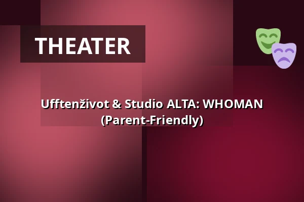Ufftenživot & Studio ALTA: WHOMAN (Parent-Friendly) — Studio Alta, Prague