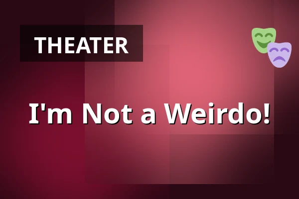 I'm Not a Weirdo! — Městské Tylovo divadlo, Kutná Hora