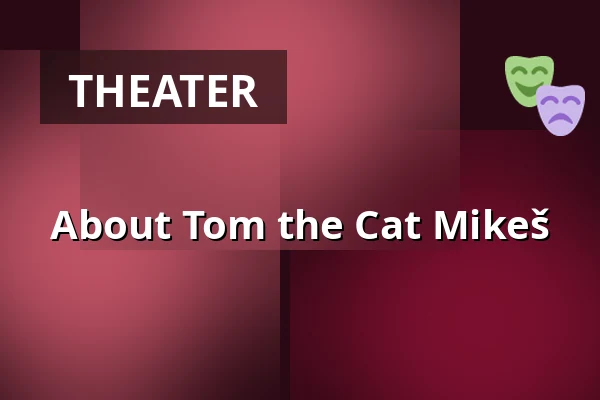 About Tom the Cat Mikeš — Městské Tylovo divadlo, Kutná Hora