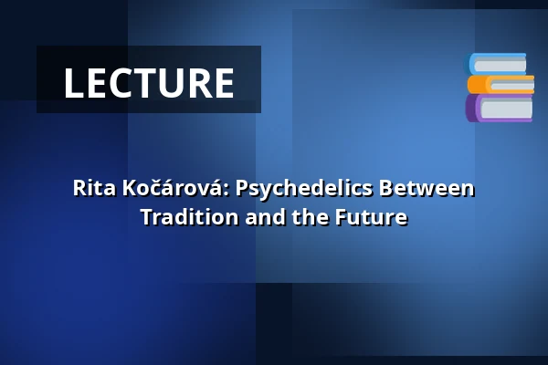 Rita Kočárová: Psychedelics Between Tradition and the Future — Kampus Hybernská, Prague