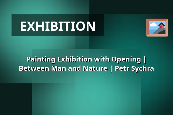 Painting Exhibition with Opening | Between Man and Nature | Petr Sychra — Zámecké nádvoří, Kuřim