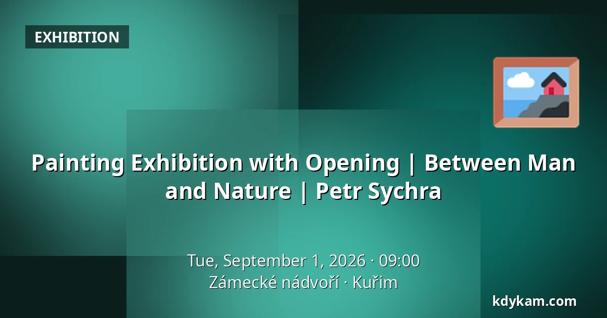 Painting Exhibition with Opening | Between Man and Nature | Petr Sychra — Zámecké nádvoří, Kuřim