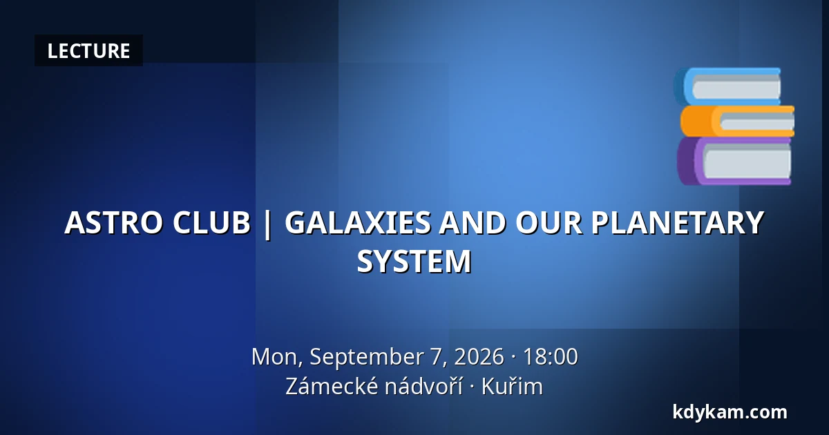 ASTRO CLUB | GALAXIES AND OUR PLANETARY SYSTEM — Zámecké nádvoří, Kuřim