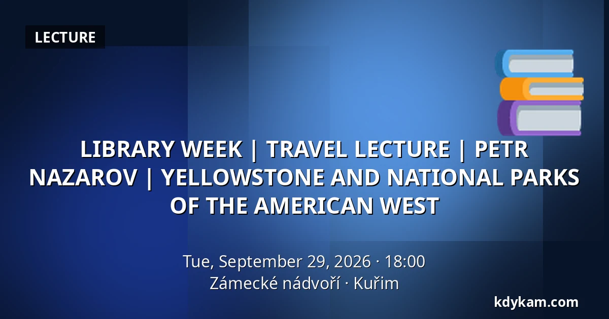 LIBRARY WEEK | TRAVEL LECTURE | PETR NAZAROV | YELLOWSTONE AND NATIONAL PARKS OF THE AMERICAN WEST — Zámecké nádvoří, Kuřim