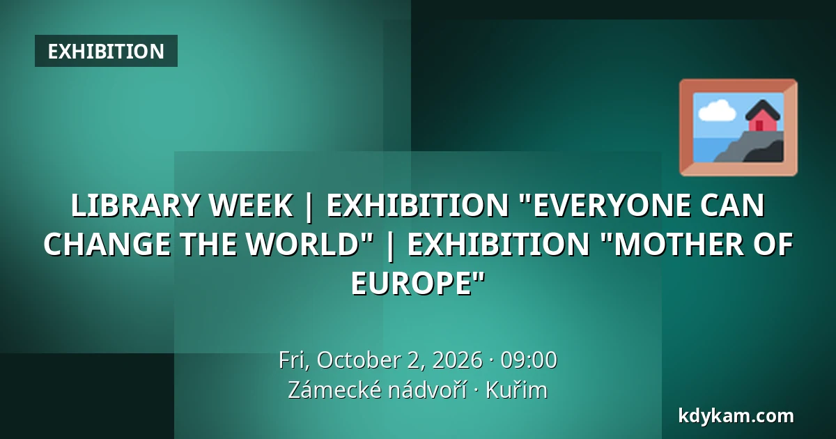 LIBRARY WEEK | EXHIBITION "EVERYONE CAN CHANGE THE WORLD" | EXHIBITION "MOTHER OF EUROPE" — Zámecké nádvoří, Kuřim