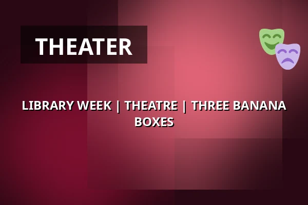 LIBRARY WEEK | THEATRE | THREE BANANA BOXES — Zámecké nádvoří, Kuřim