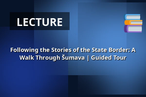 Following the Stories of the State Border: A Walk Through Šumava | Guided Tour — Post Bellum, z. ú., pobočka Paměť národa Jižní Čechy, České Budějovice 1