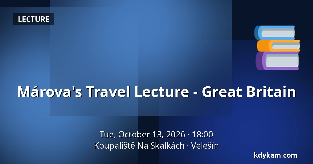 Márova's Travel Lecture - Great Britain — Koupaliště Na Skalkách, Velešín