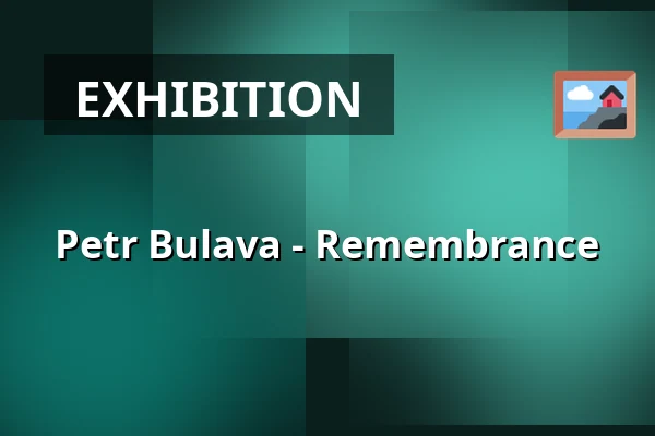 Petr Bulava - Remembrance — Prostor (Panský dvůr), Boskovice