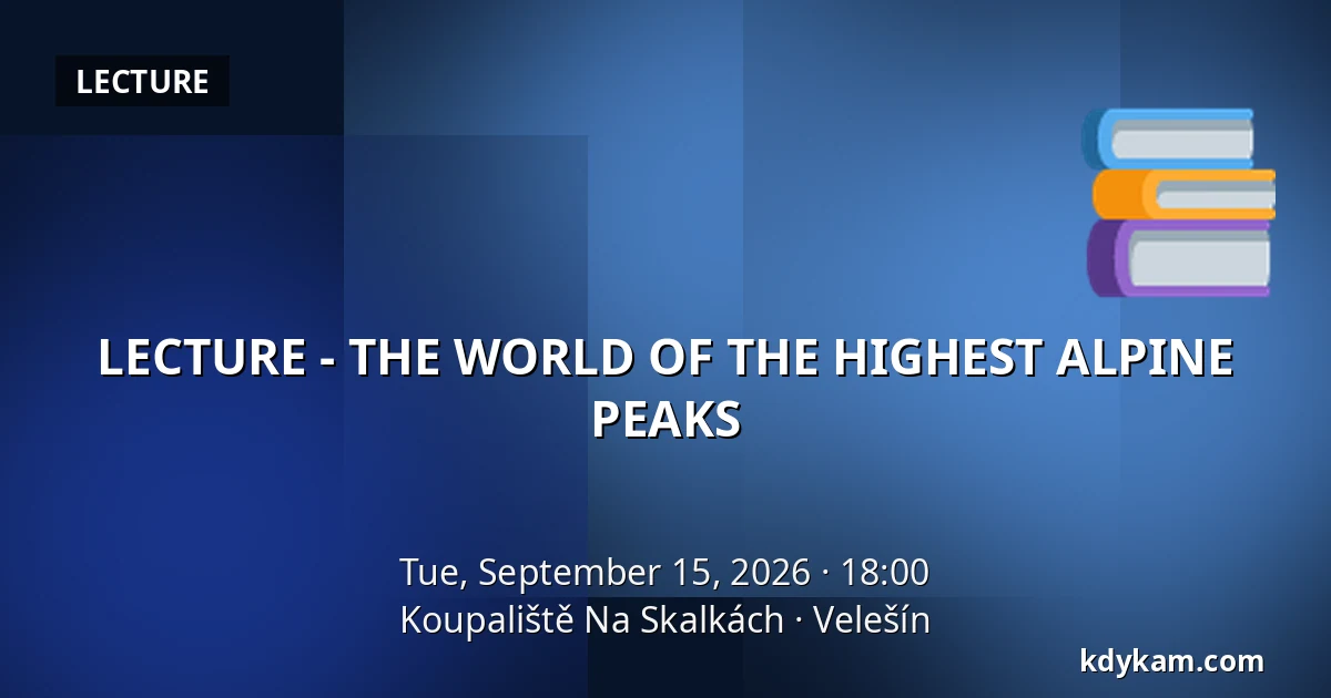 LECTURE - THE WORLD OF THE HIGHEST ALPINE PEAKS — Koupaliště Na Skalkách, Velešín