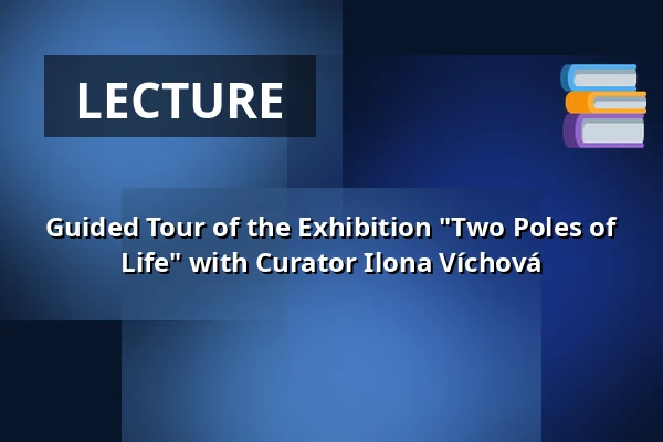 Guided Tour of the Exhibition "Two Poles of Life" with Curator Ilona Víchová — Horáck Gallery, Nové Město na Moravě