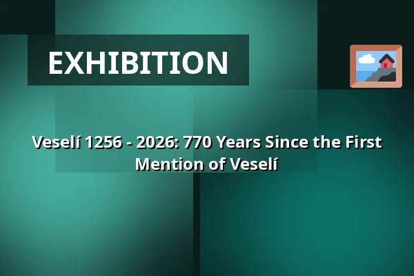Veselí 1256 - 2026: 770 Years Since the First Mention of Veselí — Městské muzeum Veselí nad Moravou, Veselí nad Moravou