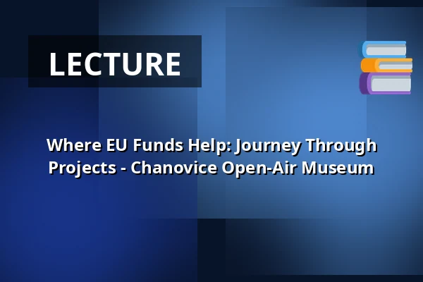 Where EU Funds Help: Journey Through Projects - Chanovice Open-Air Museum — Regional Museum Dr. Hostaše in Klatovy, Klatovy
