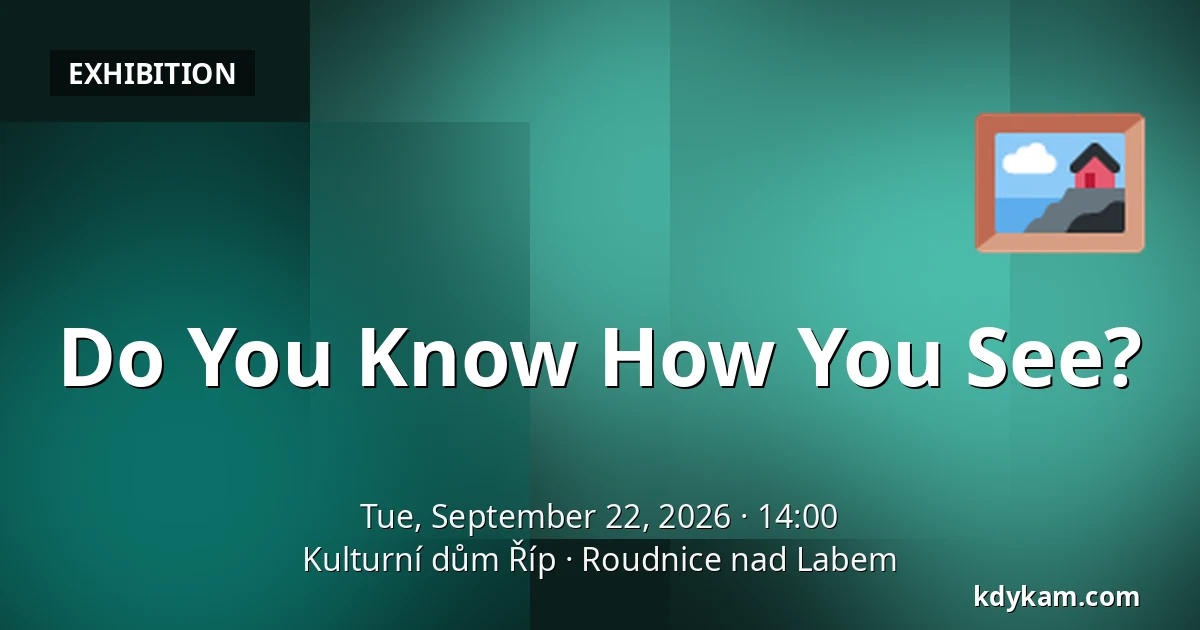 Do You Know How You See? — Kulturní dům Říp, Roudnice nad Labem