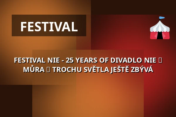 FESTIVAL NIE - 25 YEARS OF DIVADLO NIE ► MŮRA ► TROCHU SVĚTLA JEŠTĚ ZBÝVÁ — Palác Akropolis, Prague