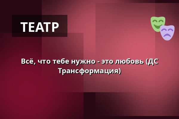 Всё, что тебе нужно - это любовь (ДС Трансформация) — Театр Апропо, Прага
