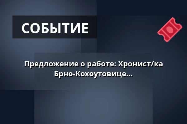 Предложение о работе: Хронист/ка муниципального района Брно-Кохоутовице — Kohoutovice, Брно