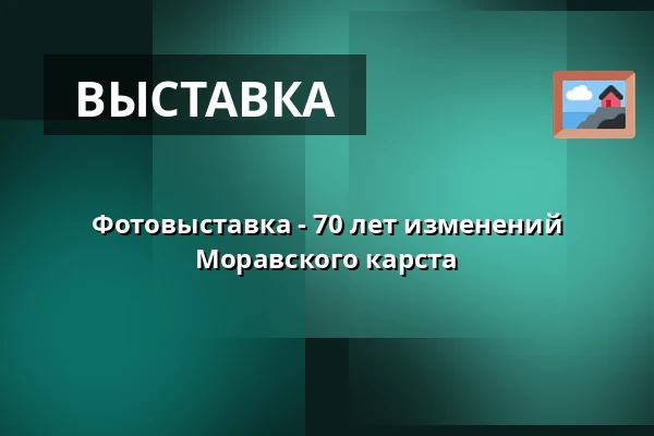 Фотовыставка - 70 лет изменений Моравского карста — Дом природы Моравского карста, Бланско