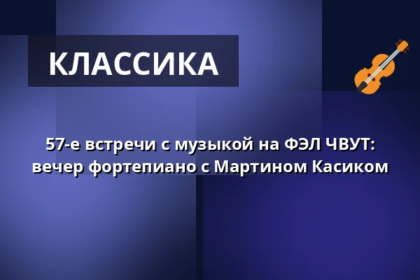 57-е встречи с музыкой на ФЭЛ ЧВУТ: вечер фортепиано с Мартином Касиком — Nová budova ČVUT - Thákurova 9, Прага