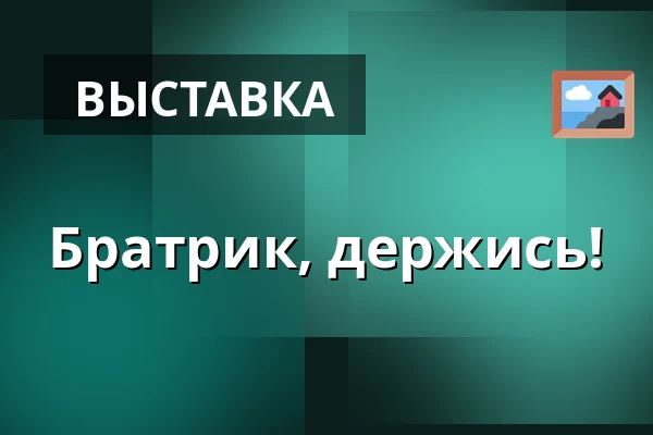 Братрик, держись! — Galerie výtvarného umění v Ostravě, p.o., Острава