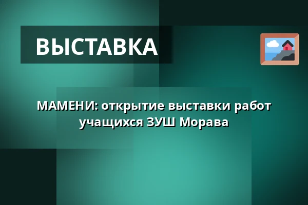 МАМЕНИ: открытие выставки работ учащихся ЗУШ Морава — Kongresové centrum, Злин
