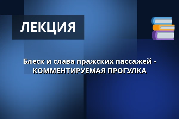 Блеск и слава пражских пассажей - КОММЕНТИРУЕМАЯ ПРОГУЛКА — Studio DVA divadlo, Прага
