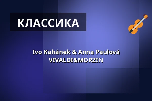 Ivo Kahánek & Anna Paulová VIVALDI&MORZIN — Kulturní dům Střelnice, Врхлаби