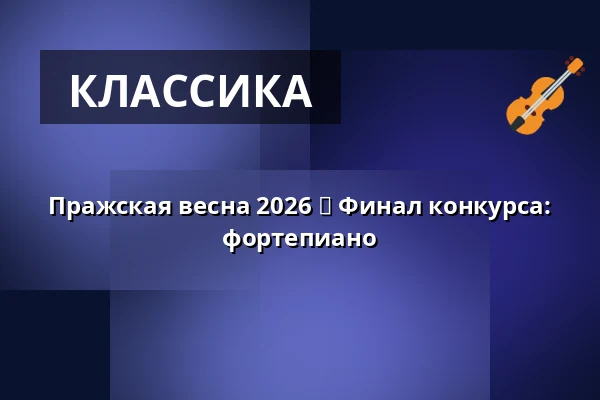 Пражская весна 2026 ⬩ Финал конкурса: фортепиано — Rudolfinum, Прага