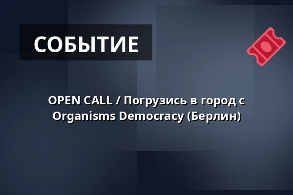 OPEN CALL / Погрузись в город с Organisms Democracy (Берлин) — Studio Alta, Прага