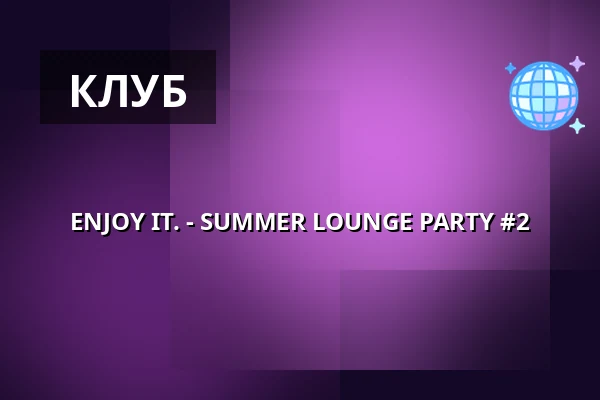ENJOY IT. - SUMMER LOUNGE PARTY #2 — Dům kultury, Kyjov