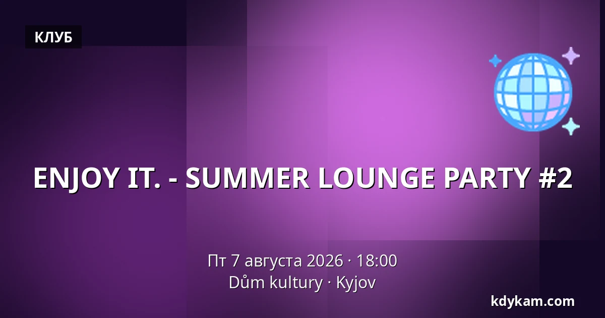 ENJOY IT. - SUMMER LOUNGE PARTY #2 — Dům kultury, Kyjov