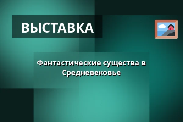 Фантастические существа в Средневековье — Galerie výtvarného umění v Ostravě, p.o., Острава