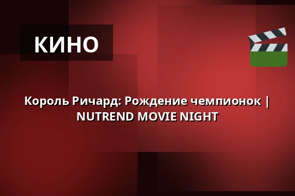 Король Ричард: Рождение чемпионок | NUTREND MOVIE NIGHT — Letní kino Olomouc, Оломоуц