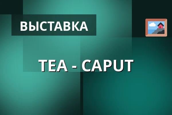 TEA - CAPUT — Галерея Йосефа Ямбора, Тишнов