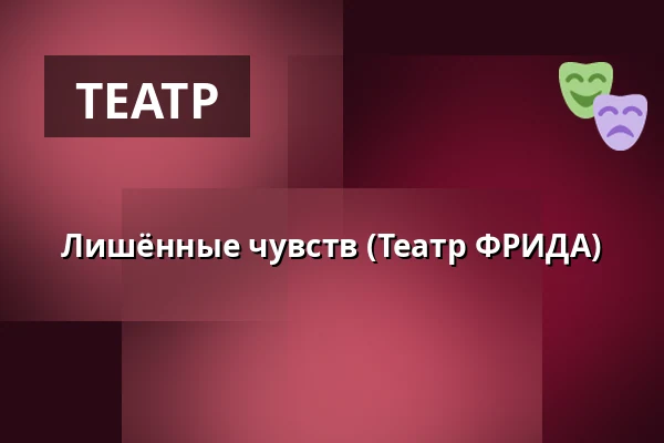 Лишённые чувств (Театр ФРИДА) — Městské divadlo, Жатец