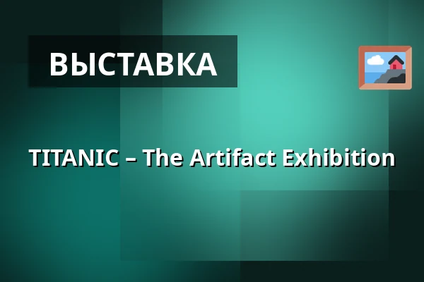 TITANIC – The Artifact Exhibition — PVA Expo Praha Letňany, Прага
