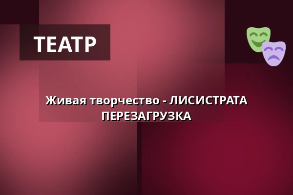 Живая творчество - ЛИСИСТРАТА ПЕРЕЗАГРУЗКА — Venuše Ve Švehlovce, Прага