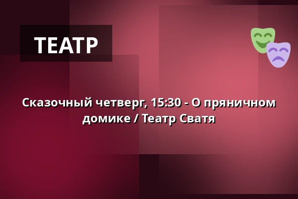 Сказочный четверг, 15:30 - О пряничном домике / Театр Сватя — Зоологический сад Дечин - Пастырская стена, Дечин