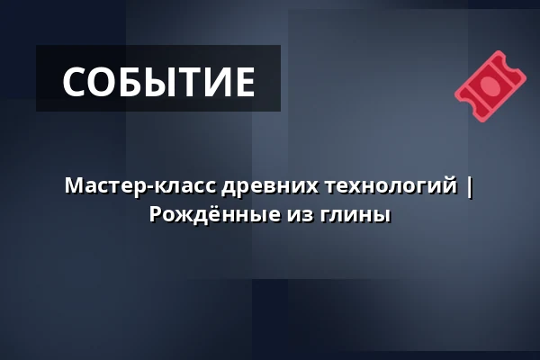 Мастер-класс древних технологий | Рождённые из глины — Archeopark Pavlov, Pavlov