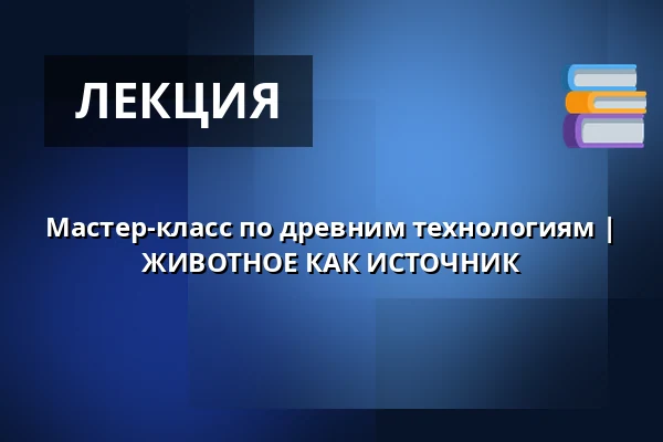 Мастер-класс по древним технологиям | ЖИВОТНОЕ КАК ИСТОЧНИК — Archeopark Pavlov, Pavlov