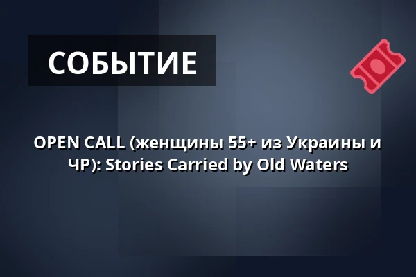 OPEN CALL (женщины 55+ из Украины и ЧР): Stories Carried by Old Waters — Studio Alta, Прага