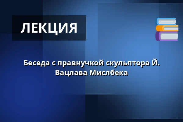 Беседа с правнучкой скульптора Й. Вацлава Мислбека — Dům Štěpánka Netolického, Требонь