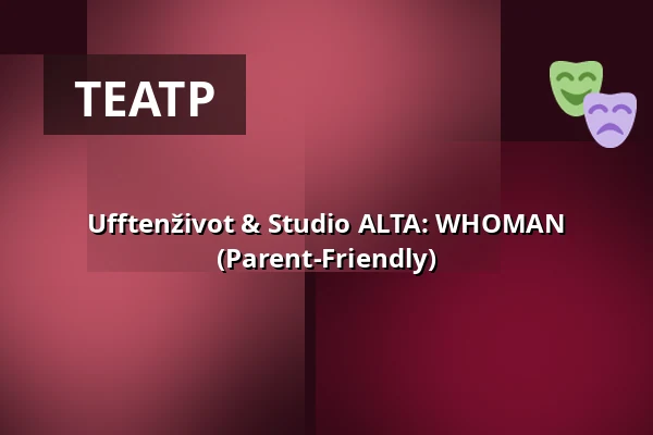 Ufftenživot & Studio ALTA: WHOMAN (Parent-Friendly) — Studio Alta, Прага