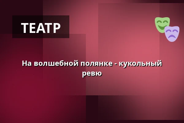 На волшебной полянке - кукольный ревю — Městské Tylovo divadlo, Кутна-Гора