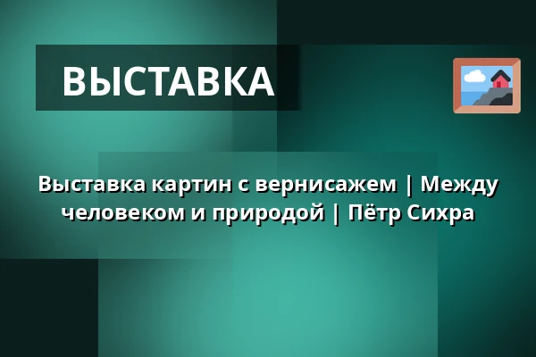 Выставка картин с вернисажем | Между человеком и природой | Пётр Сихра — Zámecké nádvoří, Кучим