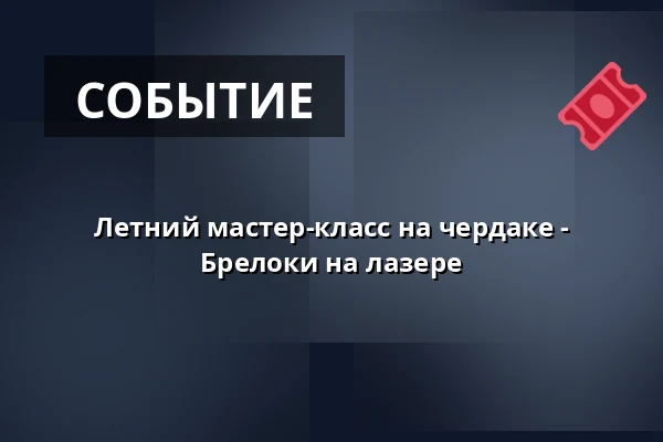 Летний мастер-класс на чердаке - Брелоки на лазере — Городская библиотека Поличка, Поличка