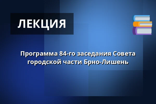 Программа 84-го заседания Совета городской части Брно-Лишень — Dělňák Líšeň, Брно