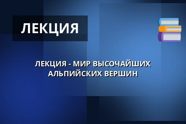 ЛЕКЦИЯ - МИР ВЫСОЧАЙШИХ АЛЬПИЙСКИХ ВЕРШИН — Koupaliště Na Skalkách, Velešín